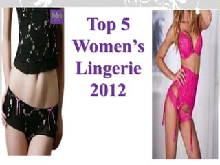 Top 5
Women’s
Lingerie
 2012
 