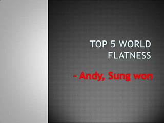 Top 5 world flatness - Andy, Sung won 