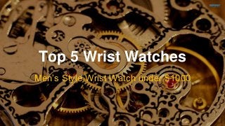 Top 5 Wrist Watches 
Men’s Style Wrist Watch under $1000 
Read the full article: http://thewatchfiend.com/best-automatic-watches-1000/ 
 