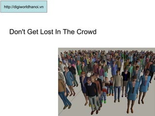 Don't Get Lost In The Crowd  http://digiworldhanoi.vn 
