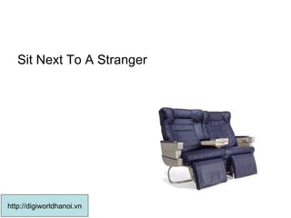 Sit Next To A Stranger  http://digiworldhanoi.vn 