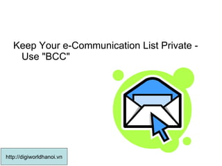 Keep Your e-Communication List Private - Use "BCC" http://digiworldhanoi.vn 