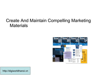 Create And Maintain Compelling Marketing Materials http://digiworldhanoi.vn 