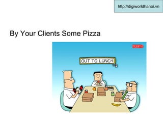 By Your Clients Some Pizza  http://digiworldhanoi.vn 
