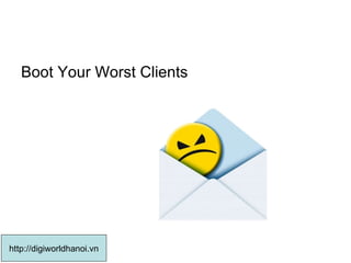 Boot Your Worst Clients  http://digiworldhanoi.vn 