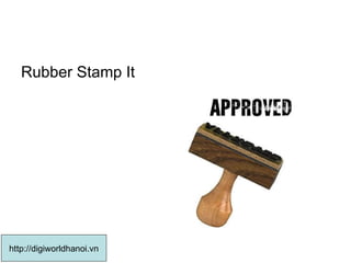 Rubber Stamp It  http://digiworldhanoi.vn 