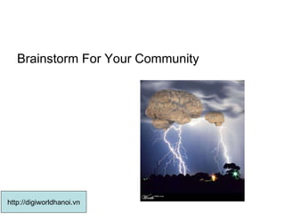 Brainstorm For Your Community  http://digiworldhanoi.vn 