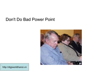 Don't Do Bad Power Point  http://digiworldhanoi.vn 