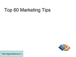 Top 60 Marketing Tips  http://digiworldhanoi.vn 