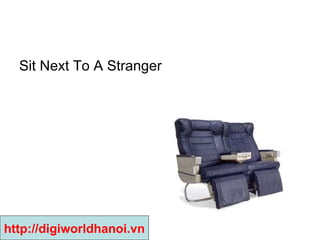 Sit Next To A Stranger  http://digiworldhanoi.vn 
