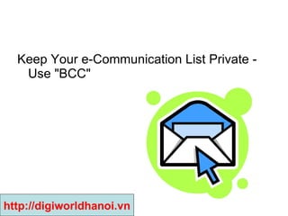 Keep Your e-Communication List Private - Use "BCC" http://digiworldhanoi.vn 