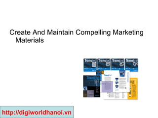 Create And Maintain Compelling Marketing Materials http://digiworldhanoi.vn 