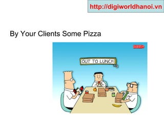 By Your Clients Some Pizza  http://digiworldhanoi.vn 