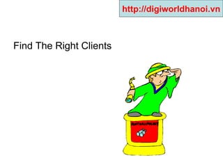 Find The Right Clients  http://digiworldhanoi.vn 