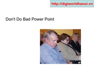 Don't Do Bad Power Point  http://digiworldhanoi.vn 