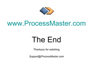 www.ProcessMaster.com The End Thankyou for watching [email_address] 