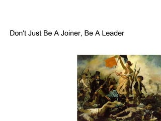 Don't Just Be A Joiner, Be A Leader  