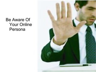 Be Aware Of Your Online Persona  