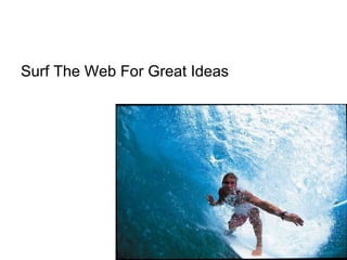 Surf The Web For Great Ideas  