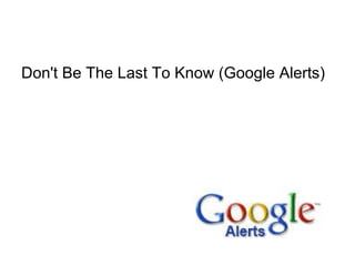 Don't Be The Last To Know (Google Alerts)  