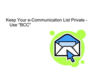 Keep Your e-Communication List Private -
Use "BCC"
 