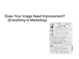 Does Your Image Need Improvement?
(Everything Is Marketing).
 