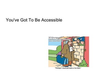 You've Got To Be Accessible
 