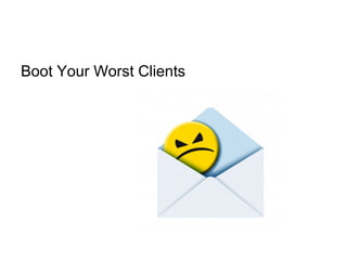 Boot Your Worst Clients
 