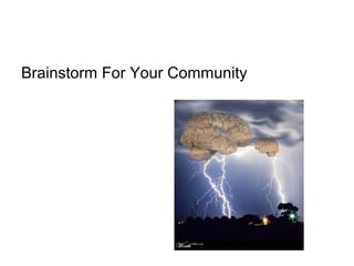Brainstorm For Your Community
 
