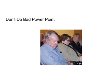 Don't Do Bad Power Point
 