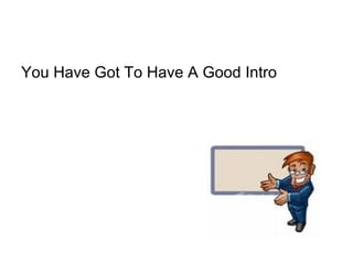 You Have Got To Have A Good Intro
 