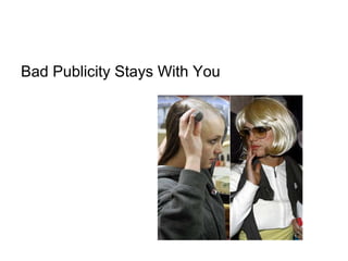 Bad Publicity Stays With You
 