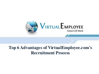 Top 6 Advantages of VirtualEmployee.com's
          Recruitment Process
 