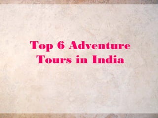 Top 6 Adventure
Tours in India
 