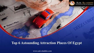 Top 6 Astounding Attraction Places Of Egypt
www.ask-aladdin.com
 