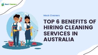 TOP 6 BENEFITS OF
HIRING CLEANING
SERVICES IN
AUSTRALIA
Mack Cleaners
 