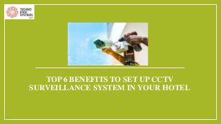 TOP 6 BENEFITS TO SET UP CCTV
SURVEILLANCE SYSTEM IN YOUR HOTEL
 