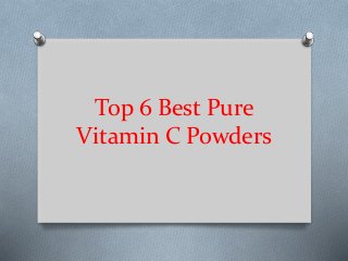 Top 6 Best Pure
Vitamin C Powders
 