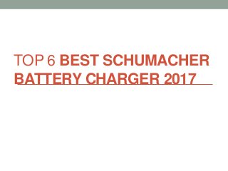 TOP 6 BEST SCHUMACHER
BATTERY CHARGER 2017
 