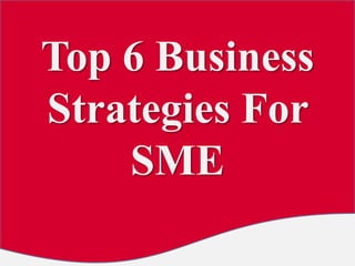 Top 6 Business
Strategies For
    SME
 