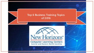 Top 6 Business Training Topics
of 2016
 