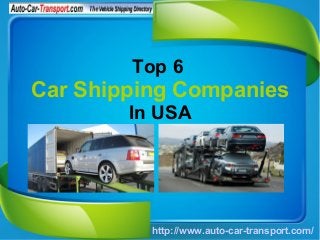 http://www.auto-car-transport.com/
Top 6
Car Shipping Companies
In USA
 