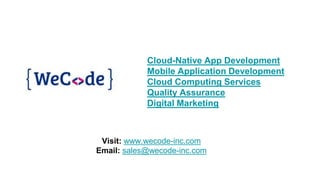 Cloud-Native App Development
Mobile Application Development
Cloud Computing Services
Quality Assurance
Digital Marketing
Visit: www.wecode-inc.com
Email: sales@wecode-inc.com
 