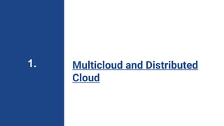 Multicloud and Distributed
Cloud
1.
 