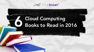 Cloud Computing  
Books to Read in 20166
 