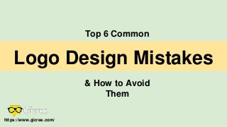 Logo Design Mistakes
Top 6 Common
& How to Avoid
Them
https://www.gicree.com/
 