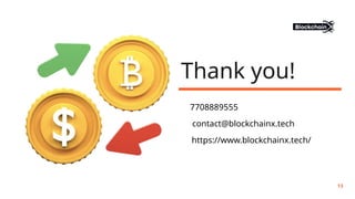 Thank you!
13
7708889555
contact@blockchainx.tech
https://www.blockchainx.tech/
 