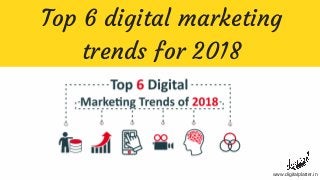 Top 6 digital marketing
trends for 2018
www.digitalplatter.in
 