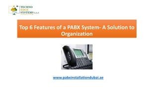 Top 6 Features of a PABX System- A Solution to
Organization
www.pabxinstallationdubai.ae
 