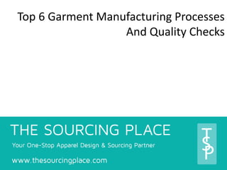Top 6 Garment Manufacturing Processes
And Quality Checks

 